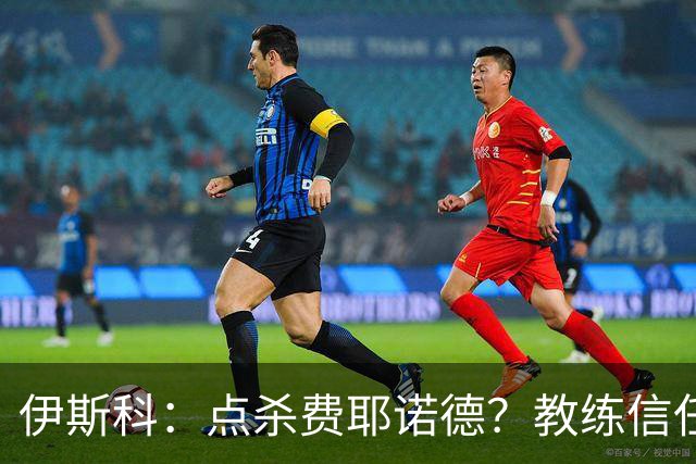 伊斯科：点杀费耶诺德？教练信任我，而目前我也抓住了机会