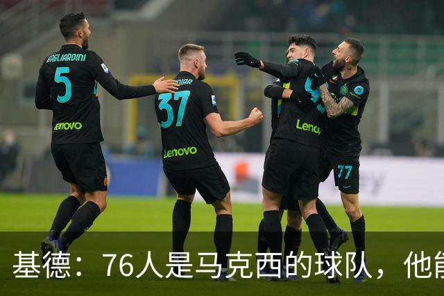 基德：76人是马克西的球队，他能从詹姆斯身上学到很多东西