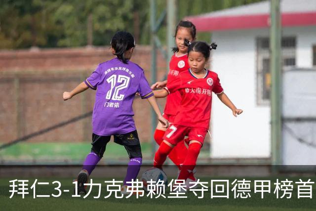 拜仁3-1力克弗赖堡夺回德甲榜首，奥利塞补时破门锁定胜局