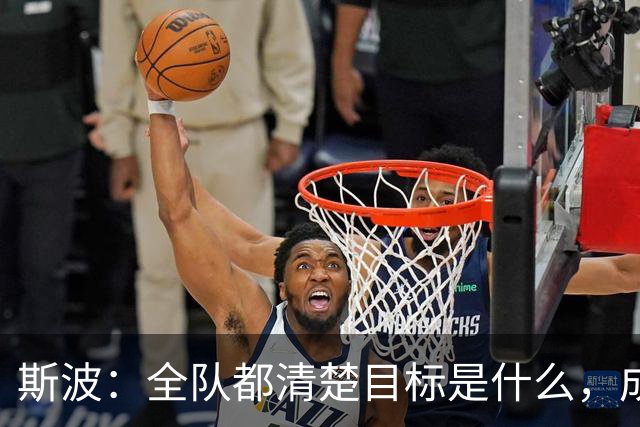 斯波：全队都清楚目标是什么，成熟更衣室是我们的优势