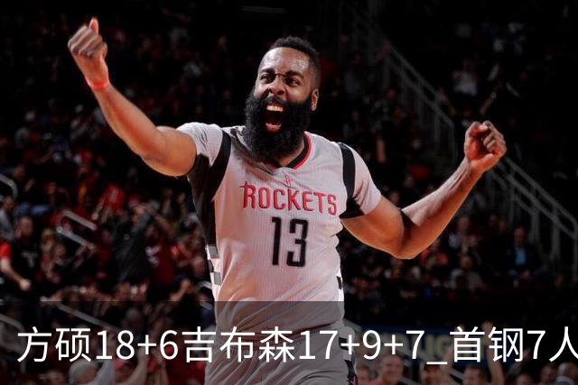 方硕18+6吉布森17+9+7 首钢7人上双大胜山东