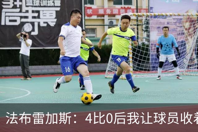 法布雷加斯：4比0后我让球员收着踢，赢曼联确实有自豪感
