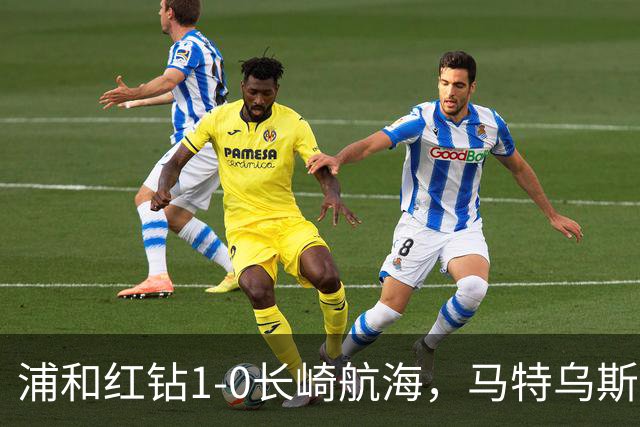 浦和红钻1-0长崎航海，马特乌斯-萨维奥一击制胜