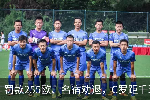 罚款255欧、名宿劝退，C罗距千球仅差19球：他还能踢多久？