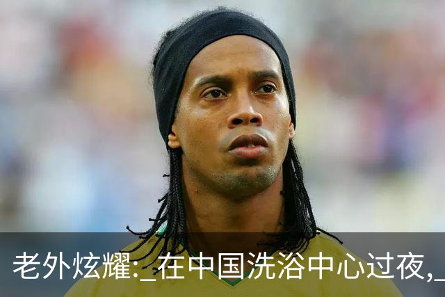 老外炫耀: 在中国洗浴中心过夜, 我把这辈子不舍得吃的水果都吃了!