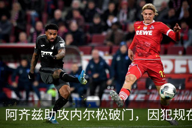 阿齐兹助攻内尔松破门，因犯规在先被吹进球无效