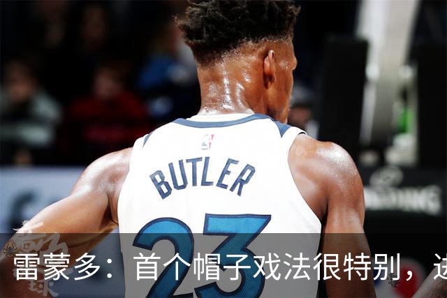 雷蒙多：首个帽子戏法很特别，进意大利队是梦想